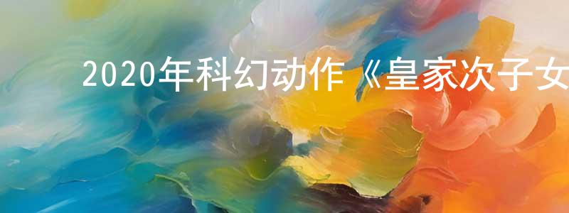 蔡红彦的动漫综艺大全,2020年科幻动作《皇家次子女秘密组织》BD中英双字迅雷下载_电影天堂